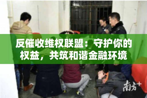 反催收维权联盟：守护你的权益，共筑和谐金融环境