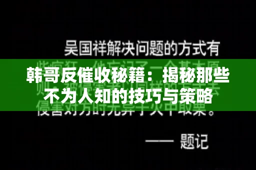 韩哥反催收秘籍：揭秘那些不为人知的技巧与策略