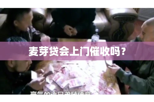 麦芽贷会上门催收吗？