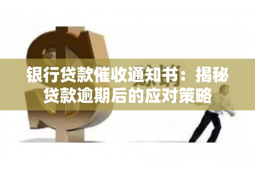 银行贷款催收通知书：揭秘贷款逾期后的应对策略