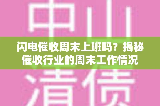 闪电催收周末上班吗？揭秘催收行业的周末工作情况