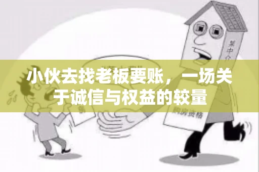 小伙去找老板要账，一场关于诚信与权益的较量