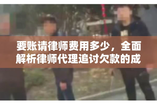 要账请律师费用多少，全面解析律师代理追讨欠款的成本
