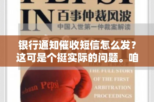 银行通知催收短信怎么发？这可是个挺实际的问题。咱们得聊聊，怎么才能让催收短信既有效又得体。