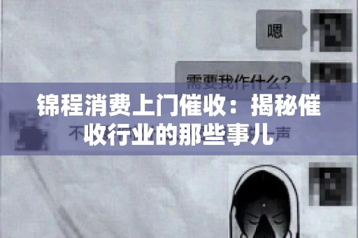 锦程消费上门催收：揭秘催收行业的那些事儿