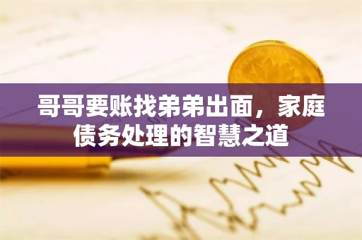 哥哥要账找弟弟出面，家庭债务处理的智慧之道