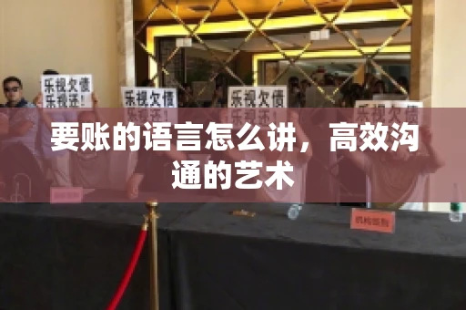 要账的语言怎么讲，高效沟通的艺术